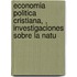 Economia Politica Cristiana, , Investigaciones Sobre La Natu