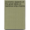 Economic Aspects of the Great Lakes-St. Lawrence Ship Channe by Roy Samuel Macelwee