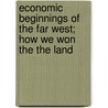 Economic Beginnings of the Far West; How We Won the the Land by Kathrine Coman
