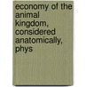 Economy of the Animal Kingdom, Considered Anatomically, Phys by James John Garth Wilkinson