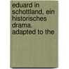 Eduard in Schottland, Ein Historisches Drama. Adapted to the door August Friedrich F. Von Kotzebue