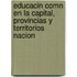 Educacin Comn En La Capital, Provincias y Territorios Nacion