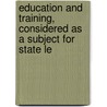 Education and Training, Considered as a Subject for State Le door Thomas Hawksley
