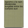 Egosmo y La Razn Disidencias Surgidas Entre Los Cuerpos Auxi door Enrique Valdiosero