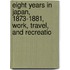 Eight Years in Japan, 1873-1881, Work, Travel, and Recreatio