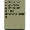Einfluss Des Englischen Qukerthums Auf Die Deutsche Cultur U door Bruno Bauer