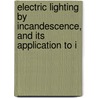 Electric Lighting by Incandescence, and Its Application to I by William Edward Sawyer