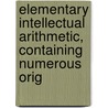 Elementary Intellectual Arithmetic, Containing Numerous Orig door Daniel Leach