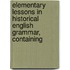 Elementary Lessons in Historical English Grammar, Containing
