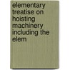 Elementary Treatise On Hoisting Machinery Including the Elem by Joseph Gregory Horner