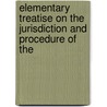 Elementary Treatise On the Jurisdiction and Procedure of the by John Carter Rose