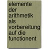 Elemente Der Arithmetik Als Vorbereitung Auf Die Functionent door Max Simon