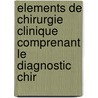 Elements de Chirurgie Clinique Comprenant Le Diagnostic Chir door Flix Guyon