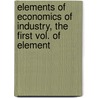 Elements of Economics of Industry, the First Vol. of Element door Alfred Marshall