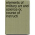 Elements of Military Art and Science Or, Course of Instructi