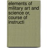 Elements of Military Art and Science Or, Course of Instructi by Henry Wager Halleck