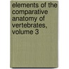 Elements of the Comparative Anatomy of Vertebrates, Volume 3 door Robert Wiedersheim
