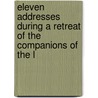 Eleven Addresses During a Retreat of the Companions of the L by Edward Bouverie Pusey