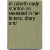 Elizabeth Cady Stanton as Revealed in Her Letters, Diary and by Theodore Stanton