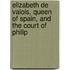Elizabeth De Valois, Queen of Spain, and the Court of Philip