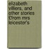 Elizabeth Villiers, and Other Stories £From Mrs Leicester's