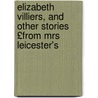 Elizabeth Villiers, and Other Stories £From Mrs Leicester's by Leicester