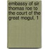Embassy of Sir Thomas Roe to the Court of the Great Mogul, 1