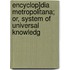 Encyclop]dia Metropolitana; Or, System of Universal Knowledg