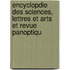 Encyclopdie Des Sciences, Lettres Et Arts Et Revue Panoptiqu