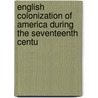 English Colonization of America During the Seventeenth Centu by Edward Duffield Neill