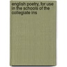 English Poetry, for Use in the Schools of the Collegiate Ins door English Poetry