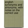 English Synonyms and Antonyms, with Notes on the Correct Use door James Champlin Fernald