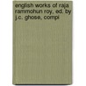 English Works of Raja Rammohun Roy, Ed. by J.C. Ghose, Compi door Rajah Rammohun Roy