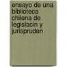 Ensayo de Una Biblioteca Chilena de Legislacin y Jurispruden door Anibal Echeverria Y. Reyes