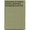 Ephemeris of Materia Medica, Pharmacy, Therapeutics and Coll by Unknown