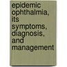 Epidemic Ophthalmia, Its Symptoms, Diagnosis, And Management by Sydney Stephenson