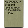 Episcopacy in Scotland. Revised Report of the Debate ... May door Vict Parliament Lord Proc