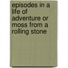 Episodes In A Life Of Adventure Or Moss From A Rolling Stone door Laurence Oliphant
