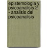 Epistemologia y Psicoanalisis 2 - Analisis del Psicoanalisis by Gregorio Klimovsky