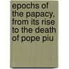 Epochs of the Papacy, from Its Rise to the Death of Pope Piu by Arthur Robert Pennington