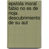 Epstola Moral Fabio No Es de Rioja. Descubrimiento de Su Aut door Don Adolfo De Castro