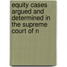 Equity Cases Argued and Determined in the Supreme Court of N by Thomas Pollock Devereux