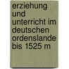 Erziehung Und Unterricht Im Deutschen Ordenslande Bis 1525 M door Emil Karl Richard Waschinski