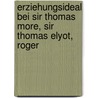 Erziehungsideal Bei Sir Thomas More, Sir Thomas Elyot, Roger door Max Adolf Emkes