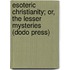 Esoteric Christianity; Or, The Lesser Mysteries (Dodo Press)