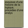 Esquisse D'une Histoire De La Logique, Precedee D'une Analys by Adolphe Franck