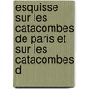 Esquisse Sur Les Catacombes de Paris Et Sur Les Catacombes d door L. F. Hivert