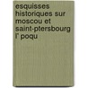 Esquisses Historiques Sur Moscou Et Saint-Ptersbourg L' Poqu door Amable Regnault