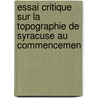 Essai Critique Sur La Topographie de Syracuse Au Commencemen by Thucydides