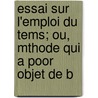 Essai Sur L'Emploi Du Tems; Ou, Mthode Qui a Poor Objet de B door Marc-Antoine Jullien